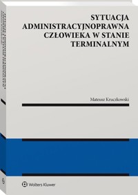 Sytuacja administracyjnoprawna człowieka w stanie terminalnym - Kruczkowski Mateusz - książka