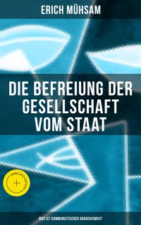 Erich Mühsam: Die Befreiung der Gesellschaft vom Staat - Was ist kommunistischer Anarchismus? - Erich Mühsam - ebook