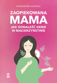 Zaopiekowana mama. Jak odnaleźć siebie - Sileńska Aleksandra - audiobook