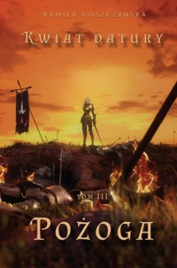 Kwiat datury. Tom 3 - Pożoga - Goszczyńska Kamila - ebook