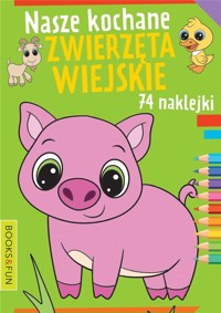 Nasze kochane zwierzęta wiejskie z naklejkami - zbiorowa praca - książka