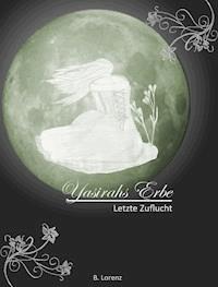 Yasirahs Erbe - Letzte Zuflucht - Bettina Lorenz - ebook