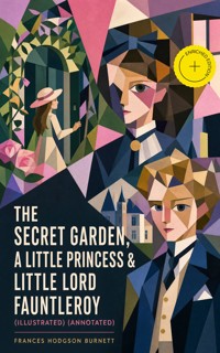 The Secret Garden, A Little Princess & Little Lord Fauntleroy (Illustrated) (Annotated) - Frances Hodgson Burnett - ebook