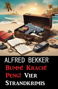Bumm! Krach! Peng! Vier Strandkrimis - Alfred Bekker - ebook