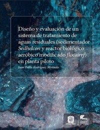 Diseño y evaluación de un sistema de tratamiento de aguas residuales (sedimentador Sedhelcon y reactor biológico aeróbicomodificado Flocairrf) en planta piloto - Juan Pablo Rodríguez Miranda - ebook