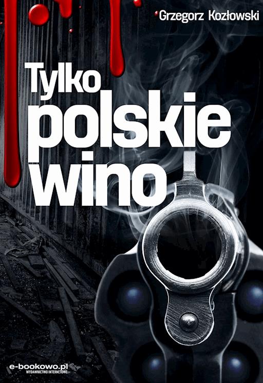 Tylko Polskie Wino Grzegorz Kozlowski Ebook Legimi Online