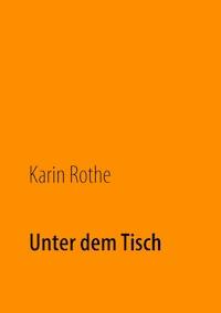 Unter dem Tisch - Karin Rothe - ebook