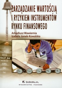 Zarządzanie wartością i ryzykiem instrumentów rynku finansowego - Wawiernia Arkadiusz, Jonek-Kowalska Izabela - książka