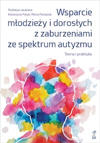 Wsparcie młodzieży i dorosłych z zaburzeniami ze spektrum autyzmu. Teoria i praktyka - Katarzyna Patyk, Maria Panasiuk - ebook