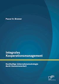 Integrales Kooperationsmanagement: Nachhaltige Untermehmensstrategie durch Zusammenarbeit - Pascal D. Brenner - ebook