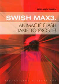 SWiSH Max3 Animacje flash jakie to proste - Zimek Roland - książka