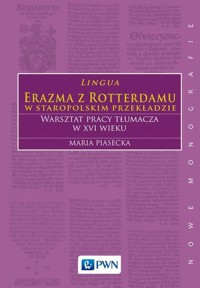 Lingua Erazma z Rotterdamu w staropolskim przekładzie Warsztat pracy tłumacza w XVI wieku - Maria Piasecka - książka