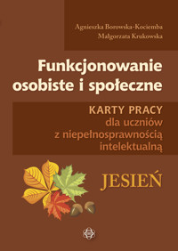 Funkcjonowanie osobiste i społeczne. Jesień. Karty pracy dla uczniów z niepełnosprawnością intelektu - Agnieszka Borowska-Kociemba, Małgorzata Krukowska - książka