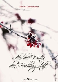 Als der Winter den Frühling stahl - Melanie  Lauterbrunner - ebook
