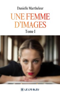 Une femme d’images - Tome 1 - Danielle Martheleur - ebook
