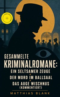 Gesammelte Kriminalromane: Ein seltsamer Zeuge + Der Mord im Ballsaal + Das Auge Wischnus (Kommentiert) - Matthias Blank - ebook