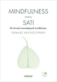 Mindfulness znaczy sati 25 ćwiczeń rozwijających mindfulness - Tomasz Kryszczyński - książka