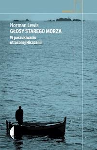 Głosy starego morza. W poszukiwaniu utraconej Hiszpanii - Lewis Norman - ebook