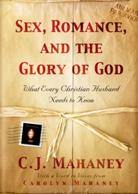 Sex, Romance, and the Glory of God (With a word to wives from Carolyn Mahaney) - C. J. Mahaney - ebook