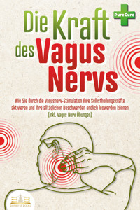 Die Kraft des Vagus Nervs: Wie Sie durch die Vagusnerv-Stimulation Ihre Selbstheilungskräfte aktivieren und Ihre alltäglichen Beschwerden endlich loswerden können (inkl. Vagus Nerv Übungen) - Pure Cure - ebook
