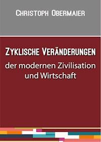 Zyklische Veränderungen der modernen Zivilisation und Wirtschaft - Christoph Obermaier - ebook