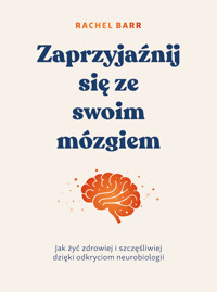 Zaprzyjaźnij się ze swoim mózgiem. Jak żyć zdrowiej i szczęśliwiej dzięki odkryciom neurobiologii - Rachel Barr - książka