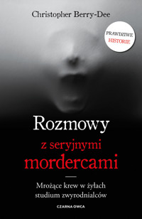 Rozmowy z seryjnymi mordercami. Mrożące krew w żyłach studium zwyrodnialców - Christopher Berry-Dee - ebook + książka