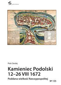 Kamieniec Podolski 12-26 VIII 1672. Poddana wielkość Rzeczypospolitej - Derdej Piotr - książka