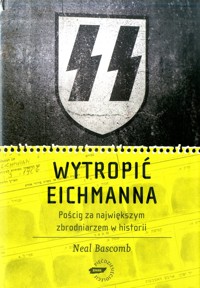 Wytropić Eichmanna. Pościg za największym zbrodniarzem w historii - Neal Bascomb - ebook