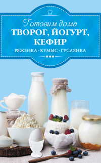 Готовим дома творог, йогурт, кефир, ряженку - И. Веремей - ebook