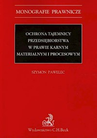 Ochrona tajemnicy przedsiębiorstwa w prawie karnym materialnym i procesowym - Szymon Pawelec - książka