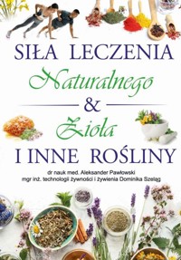 Siła leczenia naturalnego & zioła i inne rośliny - Pawłowski Aleksander, Szeląg Dominika - książka