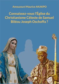 Connaissez-vous l'Église du Christianisme Céleste de Samuel Biléou Joseph Oschoffa ? - Amouzouvi Maurice Akakpo - ebook