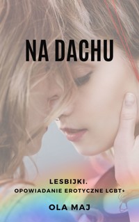 Na dachu. Lesbijki. Opowiadanie erotyczne LGBT+ - Ola Maj - ebook