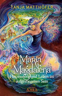 Maria Magdalena - Herzensweg und Leben im aufgestiegenen Sein - Tanja Matthöfer - ebook