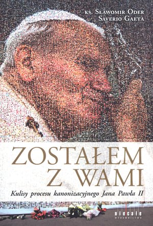 Zostałem  z Wami. Kulisy procesu kanonizacyjnego Jana Pawła II - Saverio Gaeta, Ks. Sławomir Oder - książka