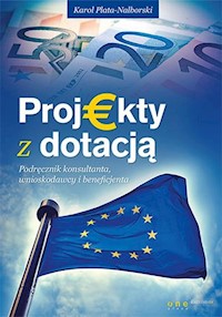 Projekty z dotacją Podręcznik konsultanta, wnioskodawcy i beneficjenta - Plata-Nalborski Karol - książka
