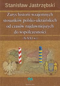 Zarys historii wzajemnych stosunków polsko ukraińskich od czasów najdawniejszych do współczesności - Jastrzębski Stanisław - książka