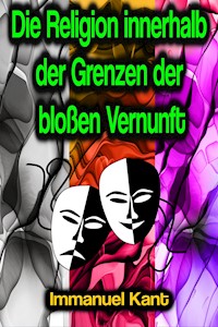 Die Religion innerhalb der Grenzen der bloßen Vernunft - Immanuel Kant - ebook