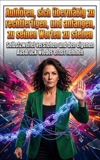 Aufhören, sich übermäßig zu rechtfertigen, und anfangen, zu seinen Worten zu stehen - Lena Fischer - ebook