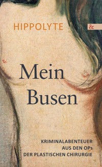 Mein Busen. Kriminalabenteuer aus den OPs der Plastischen Chirurgie - Hippolyte - ebook