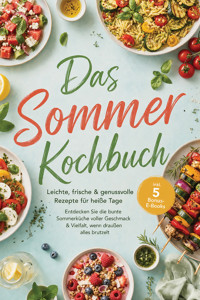 Das Sommer Kochbuch: Leichte, frische & genussvolle Rezepte für heiße Tage – Entdecken Sie die bunte Sommerküche voller Geschmack & Vielfalt, wenn draußen alles brutzelt – inkl. 5 Bonus-E-Books - Linnea Feld - ebook