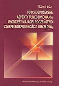 Psychospołeczne aspekty funkcjonowania młodzieży mającej rodzeństwo z niepełnosprawnością umysłową - Sidor Bożena - książka