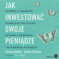 Jak inwestować swoje pieniądze. Eksperci finansowi ujawniają skuteczne sposoby lokowania i wydawania pieniędzy - Joshua Brown, Brian Portnoy - audiobook