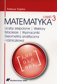 Matematyka Część 3 Liczby zespolone Wektory macierze Wyznaczniki Geometria analityczna i różniczkowa - Tadeusz Trajdos - książka
