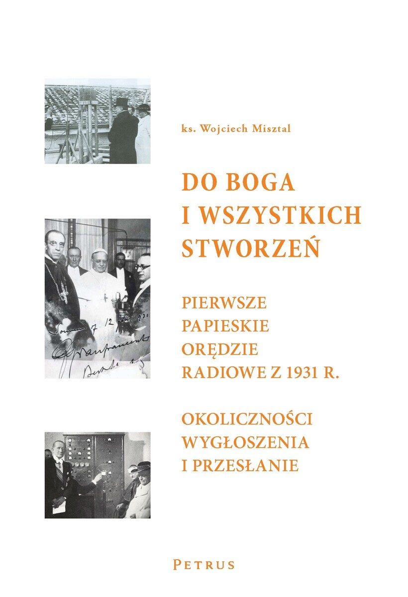 Do Boga i wszystkich stworzeń. Pierwsze papieskie orędzie radiowe z 1931 r.: okoliczności wygłoszenia i przesłanie - Wojciech Misztal - książka
