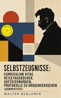 Selbstzeugnisse: Curriculum Vitae, Reisetagebücher, Aufzeichnungen, Protokolle zu Drogenversuchen (Kommentiert) - Walter  Benjamin - ebook