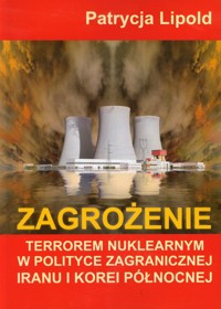 Zagrożenie terrorem nuklearnym w polityce zagranicznej Iranu i Korei Północnej - Lipold Patrycja - książka
