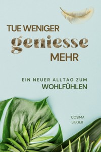 Tue weniger, genieße mehr! - Cosima Sieger - ebook
