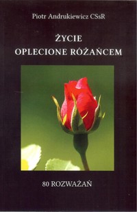 Życie oplecione różańcem - Andruszkiewicz Piotr - książka